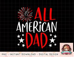 mens 4th of july family matching shirts all american dad tshirt png, instant download, digital print