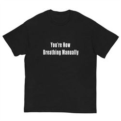 you're now breathing manually shirt - funny saying t-shirt - meme shirt - gag gift - funny t-shirt - funny shirt gift