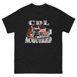 cdl acquired t-shirt - funny trucker shirt - funny cdl shirt - truck driver t-shirt - 18 wheeler