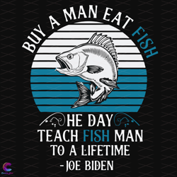 buy a man eat fish he day teach fish man to a lifetime joe biden svg, trending s