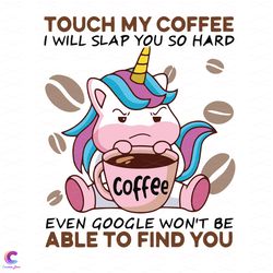 touch my coffee i will slap you so hard even google will not be able find you sv