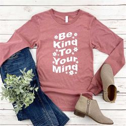 Mental Health Long Sleeve Shirt, Inspirational Kindness Sweatshirts For Women, Floral Kind Hoodie, Therapy Shirt For Wom
