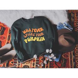 cute fall sweatshirt,thanksgiving sweater,whatever spices your pumpkin,happy thanksgiving,friendsgiving vibe,fall hoodie