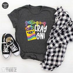 crayons t-shirt, getting my crayon shirt, crayon themed shirt, funny teacher apparel shirt, back to school shirt, teach