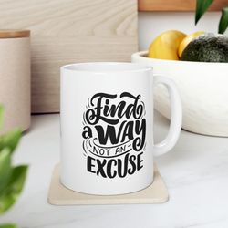 Finda A Way Not An Excuse Ceramic Mug 11oz, 15oz, Motivation Mug Gift, Gift Mug