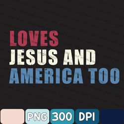 Independence Day Png, Patriotic American Png, Loves Jesus And America Too Png, 4th Of July Png, Memorial Day Gift