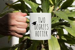 graduation mug, graduation gift, two degrees hotter, phd graduation gift, college gra