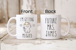 im getting meowied custom mug, cute engagement gift for her, future mrs mug, engaged