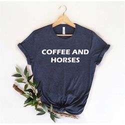 coffee and horses shirt, horse shirt, horse child, equestrian gift,  farmer shirt, horse trainer gift, girls horse, gift