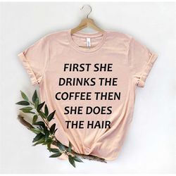 first i drink coffee, esthetician shirt, hairdresser shirt, hairdresser gift, hair stylist gift, cosmetology, makeup art