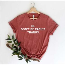 hi don't be a racist - racism shirt - racist shirt - black lives matter - anti trump - protest shirt - anti racist shirt