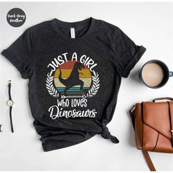 just a girl who loves dinosaurs, funny dinosaur tee, gift for geologist, cute dinosaur shirt, dinosaur shirt for gift, d