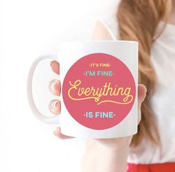 it s fine i m fine everything is fine mug  it s fine mug anxiety gift gift for her it
