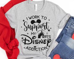 i work to support my wifes disney addiction shirt, husband and wife vacation tee