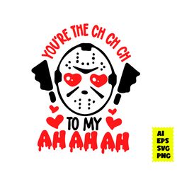 you're the ch ch ch to my ahahah svg, heart svg, jason voorhees svg, valentine's day svg, halloween svg, ai digital file