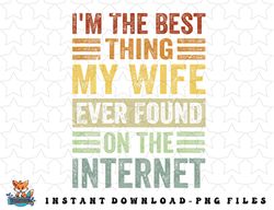 im the best thing my wife ever found on the internet png, sublimation, digital download