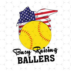 busy raising ballers svg, independence svg, sport svg, july 4th softball, softball mom svg, ballers svg