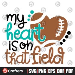 my heart is on that field svg, love football svg, football mom svg, dxf, eps, png, football life cut files, cheer clipa