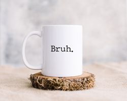 bruh mug, bruh, ceramic mug, white mug, funny mug,