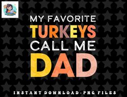 retro my favorite turkeys call me dad thanksgiving father png, sublimation, digital download