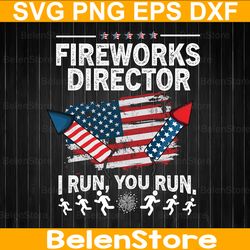 fireworks director i run you run svg, funny 4th of july svg, independence svg, cricut, svg files, cut file, dxf, png