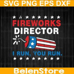 fireworks director i run you run svg, the fourth of july svg, cricut, svg files, cut file, dxf, png, svg, digital