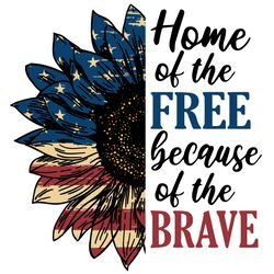 home of the free because of the brave svg, independence svg, sunflower svg, july 4th sunflower, sunflower usa flag, 4th