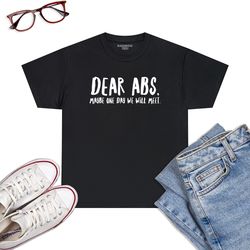 dear abs, maybe one day we will meet funny gym quote t-shirt