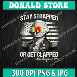 stay strapped or get clapped svg png, george washington svg png ,4th of july svg png ,digital download