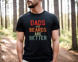 dads with beards are betters, dad with beard tee, funny fathers day shirt, gift for