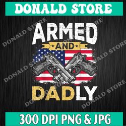 armed and dadly, funny deadly father usa flag fathers day png digital,sublimation transfer, instant download, printable