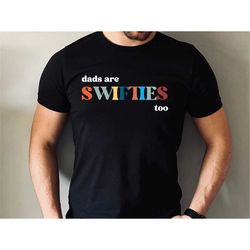 dads are swiftie too shirt, swiftie dad t shirt, swiftie husband shirt, eras tour outfit, men taylor tees, gift for husb