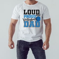loud and proud volleyball dad shirt, unisex clothing, shirt for men women, graphic design