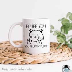 fluff you mug, you fluffin fluff, cat coffee mug,