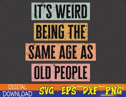 it's weird being the same age as old people retro sarcastic svg, eps, png, dxf, digital download