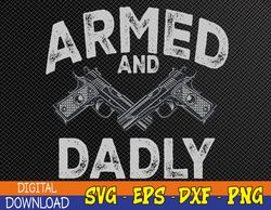 mens armed and dadly, funny deadly father gift for fathers day svg, eps, png, dxf, digital download