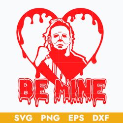 Be Mine Horror Valentines Day Svg, Michael Myers Svg, Horror Movie Svg, Halloween Svg, Png Dxf Eps Digital File