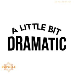 a little bit dramatic svg funny drama queen svg cutting file