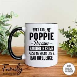 they call me poppie because partner in crime makes me sound like a bad influence  coffee mug  poppie mug  funny poppie g