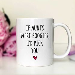 if aunts were boogies i'd pick you  coffee mug  aunt mug  aunt gift  funny aunt gift