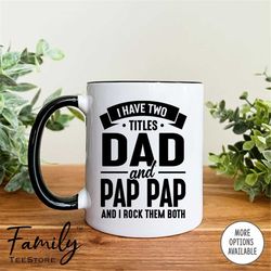 i have two titles dad and pap pap and i rock them both coffee mug  pap pap mug  pap pap gift