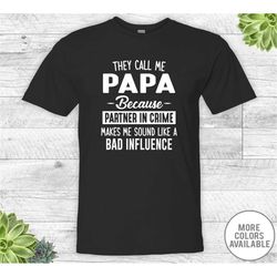 they call me papa because partner in crime makes me sound like a bad influence - unisex shirt - papa shirt - papa gift