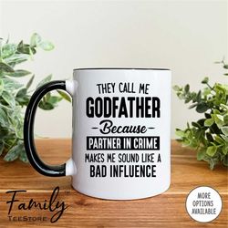 they call me godfather because partner in crime makes me sound like a bad influence  coffee mug  godfather mug  funny go