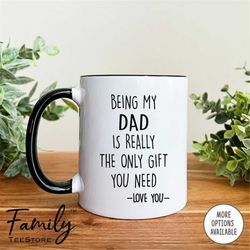 being my dad is really the only gift you need - coffee mug - funny dad mug - dad gift - funny dad gifts