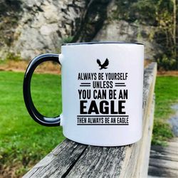 always be yourself unless you can be an eagle then always be an eagle coffee mug  eagle mug  eagle gift