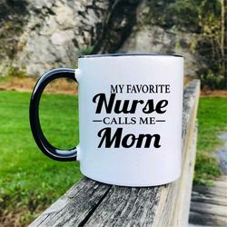 my favorite nurse calls me mom  coffee mug  nurse mom gift  nurse mom mug