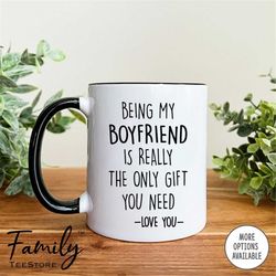 being my boyfriend is really the only gift you need - coffee mug - boyfriend mug - boyfriend gift - funny boyfriend gift