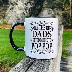 only the best dads get promoted to pop pop  mug  pop pop gift  gifts for pop pop