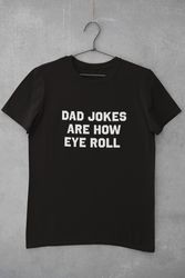 dad jokes are how eye roll shirt, dad joke shirt, meme shirt, funny sh