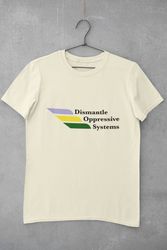 dismantle oppressive systems shirt, socialist crewneck, bernie sanders